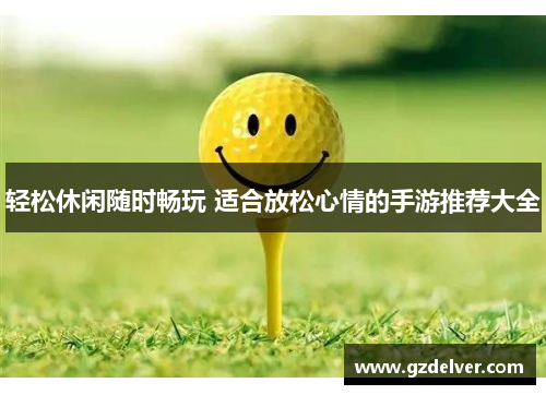 轻松休闲随时畅玩 适合放松心情的手游推荐大全